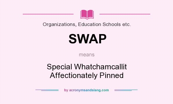 What does SWAP mean? It stands for Special Whatchamcallit Affectionately Pinned