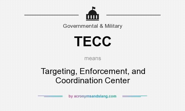 What does TECC mean? It stands for Targeting, Enforcement, and Coordination Center
