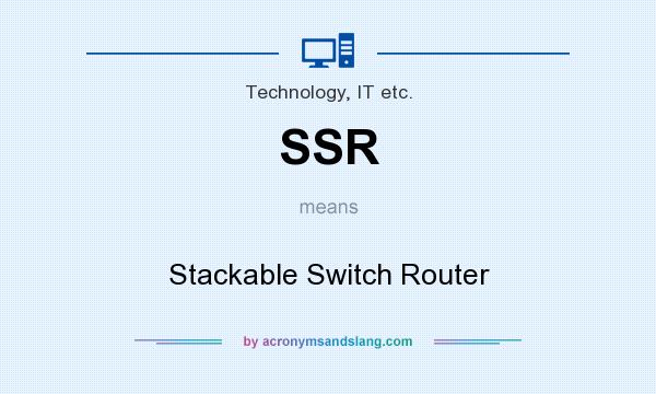 What does SSR mean? It stands for Stackable Switch Router