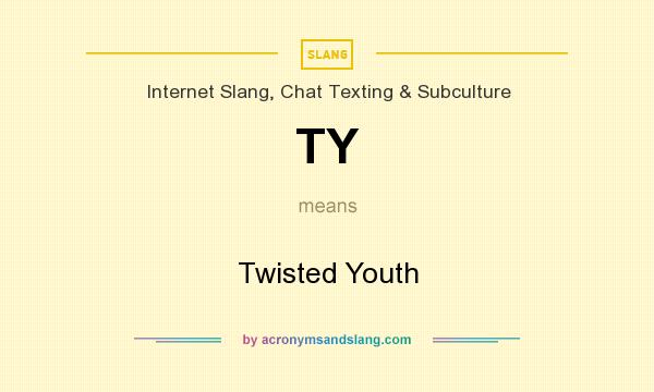 What does TY mean? It stands for Twisted Youth
