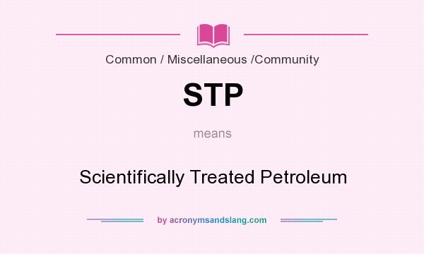 What does STP mean? It stands for Scientifically Treated Petroleum