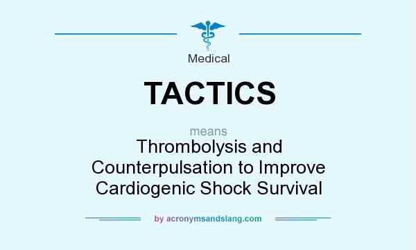 What does TACTICS mean? It stands for Thrombolysis and Counterpulsation to Improve Cardiogenic Shock Survival