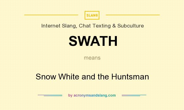 What does SWATH mean? It stands for Snow White and the Huntsman