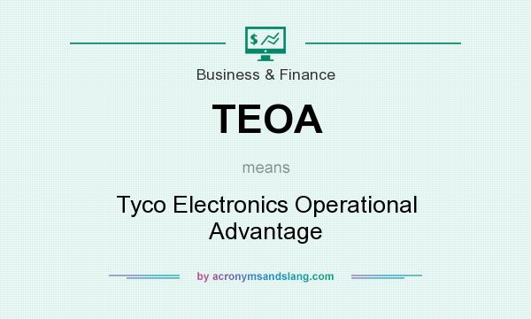 What does TEOA mean? It stands for Tyco Electronics Operational Advantage