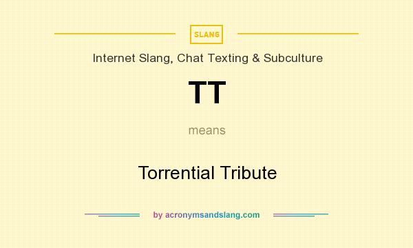 What does TT mean? It stands for Torrential Tribute