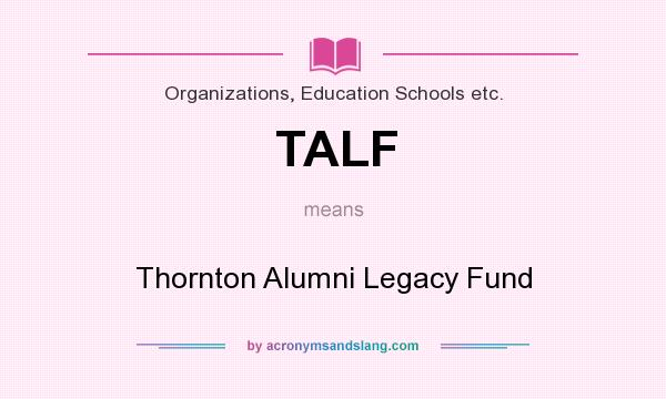 What does TALF mean? It stands for Thornton Alumni Legacy Fund
