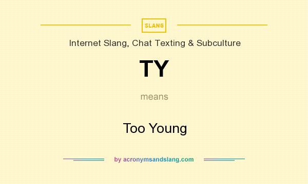 What does TY mean? It stands for Too Young
