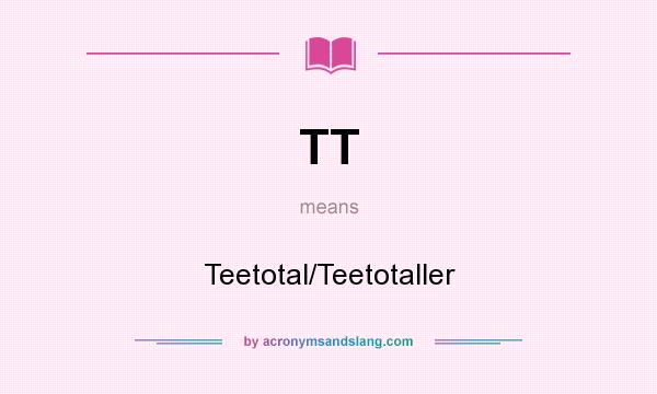 What does TT mean? It stands for Teetotal/Teetotaller