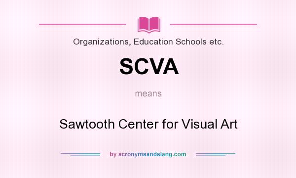 What does SCVA mean? It stands for Sawtooth Center for Visual Art