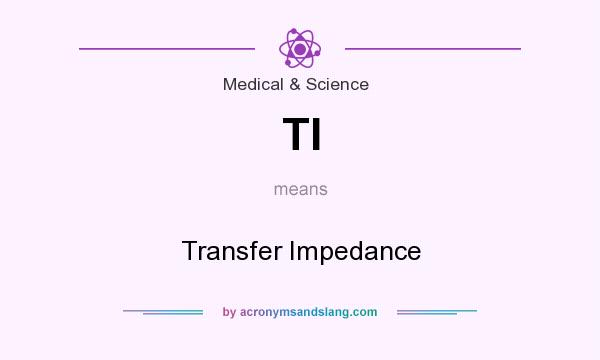 What does TI mean? It stands for Transfer Impedance