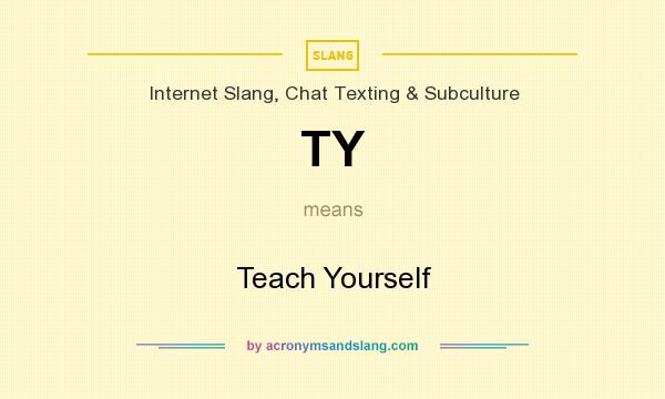 What does TY mean? It stands for Teach Yourself