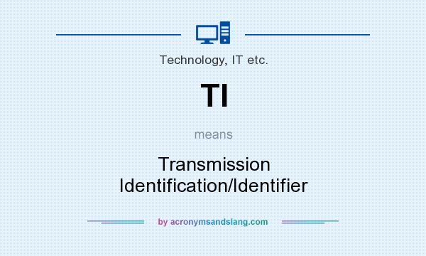 What does TI mean? It stands for Transmission Identification/Identifier