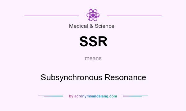 What does SSR mean? It stands for Subsynchronous Resonance