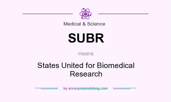 What does SUBR mean? It stands for States United for Biomedical Research