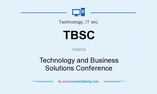 What does TBSC mean? It stands for Technology and Business Solutions Conference