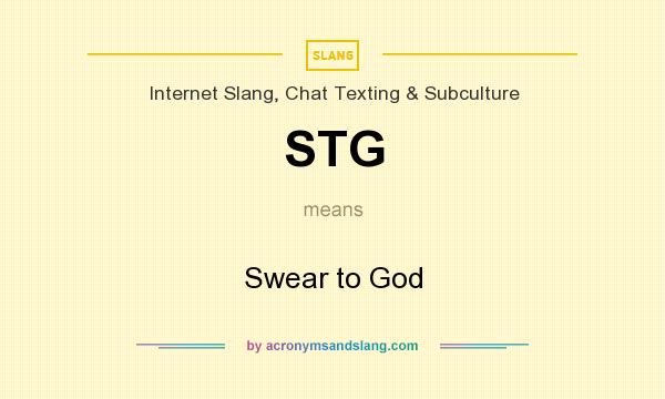 What does STG mean? It stands for Swear to God