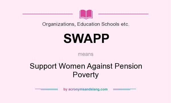 What does SWAPP mean? It stands for Support Women Against Pension Poverty