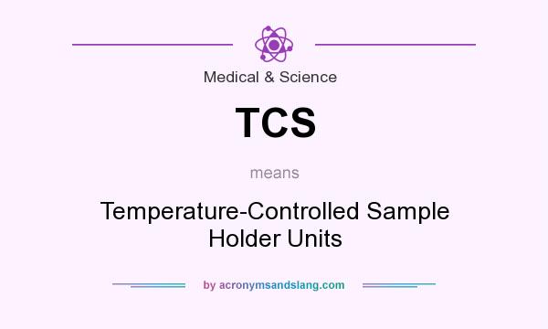 What does TCS mean? It stands for Temperature-Controlled Sample Holder Units