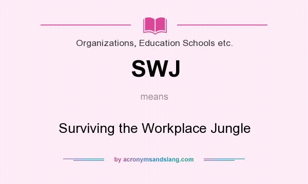 What does SWJ mean? It stands for Surviving the Workplace Jungle