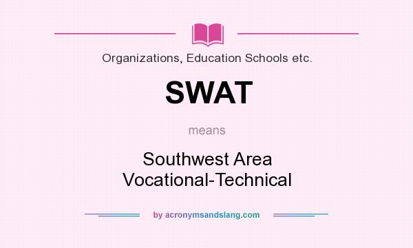 What does SWAT mean? It stands for Southwest Area Vocational-Technical