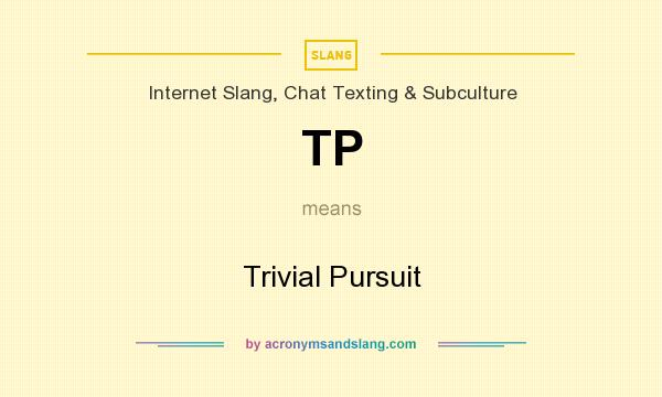 What does TP mean? It stands for Trivial Pursuit