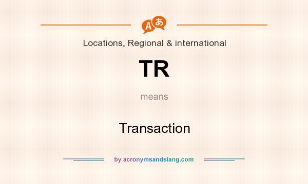 What does TR mean? It stands for Transaction