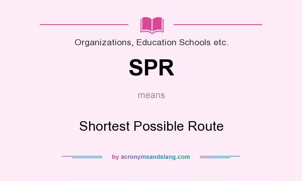 What does SPR mean? It stands for Shortest Possible Route
