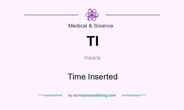What does TI mean? It stands for Time Inserted