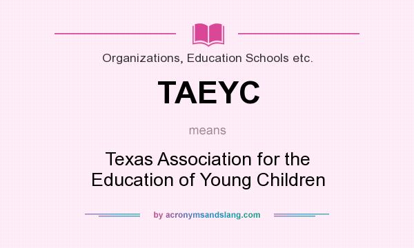 What does TAEYC mean? It stands for Texas Association for the Education of Young Children