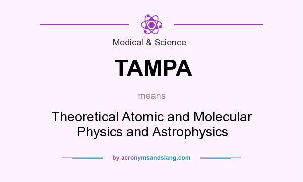 What does TAMPA mean? It stands for Theoretical Atomic and Molecular Physics and Astrophysics