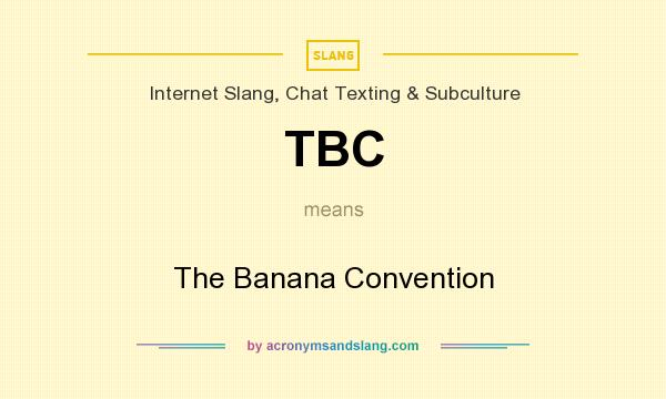 What does TBC mean? It stands for The Banana Convention