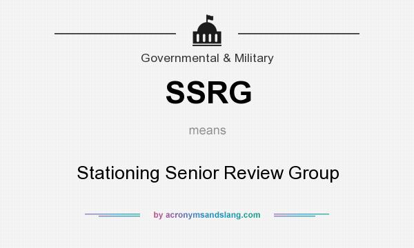 What does SSRG mean? It stands for Stationing Senior Review Group