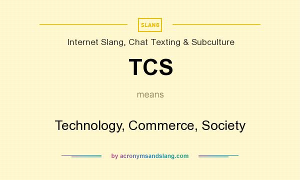 What does TCS mean? It stands for Technology, Commerce, Society