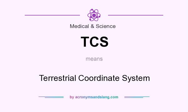 What does TCS mean? It stands for Terrestrial Coordinate System