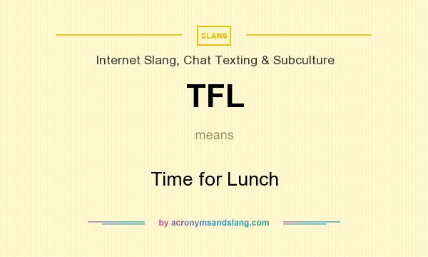 What does TFL mean? It stands for Time for Lunch