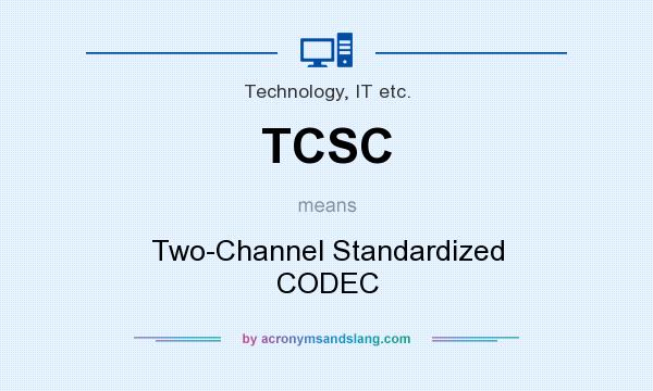 What does TCSC mean? It stands for Two-Channel Standardized CODEC
