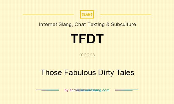 What does TFDT mean? It stands for Those Fabulous Dirty Tales