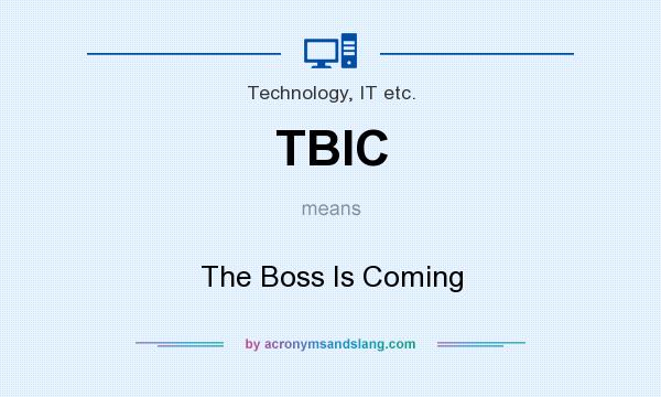 What does TBIC mean? It stands for The Boss Is Coming