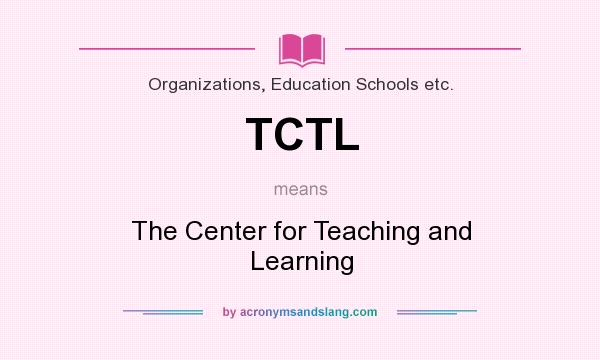 What does TCTL mean? It stands for The Center for Teaching and Learning