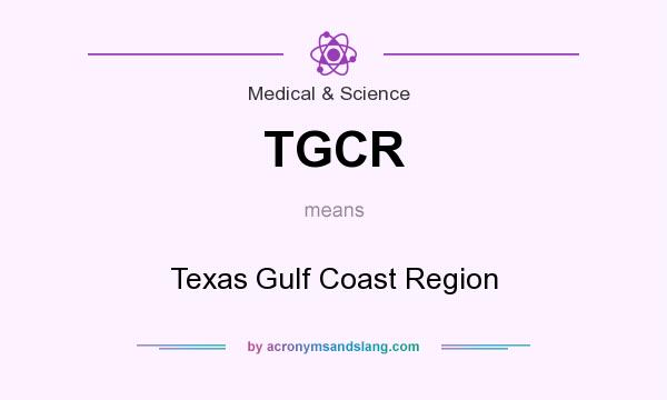 What does TGCR mean? It stands for Texas Gulf Coast Region