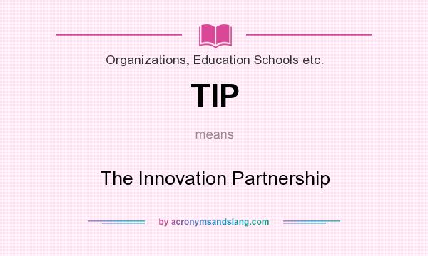 What does TIP mean? It stands for The Innovation Partnership