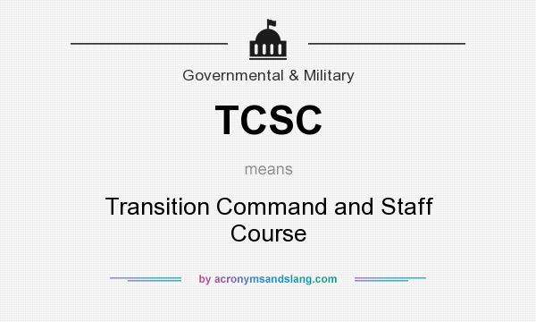 What does TCSC mean? It stands for Transition Command and Staff Course