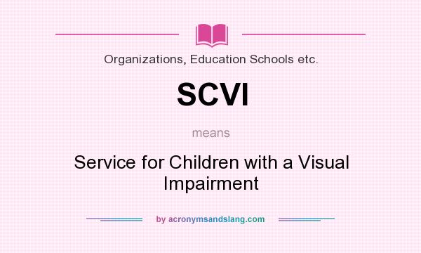 What does SCVI mean? It stands for Service for Children with a Visual Impairment