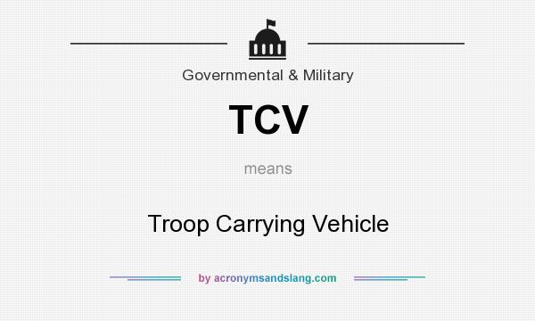 What does TCV mean? It stands for Troop Carrying Vehicle