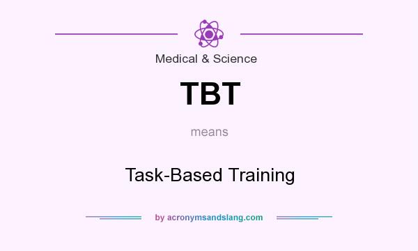 What does TBT mean? It stands for Task-Based Training