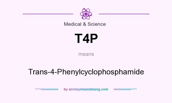 What does T4P mean? It stands for Trans-4-Phenylcyclophosphamide