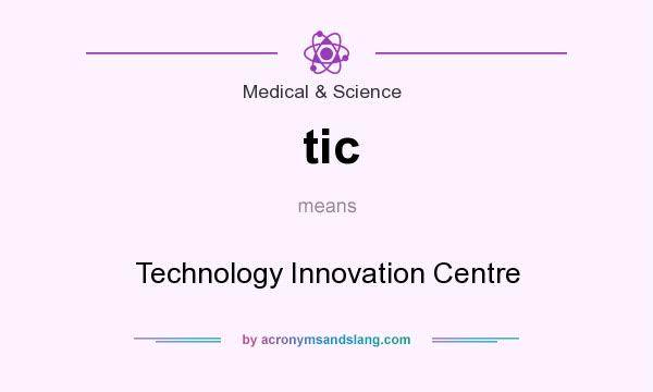 What does tic mean? It stands for Technology Innovation Centre