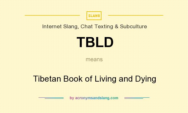 What does TBLD mean? It stands for Tibetan Book of Living and Dying
