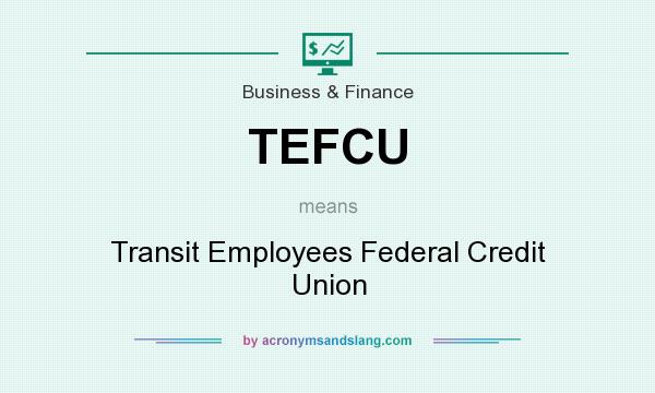 What does TEFCU mean? It stands for Transit Employees Federal Credit Union