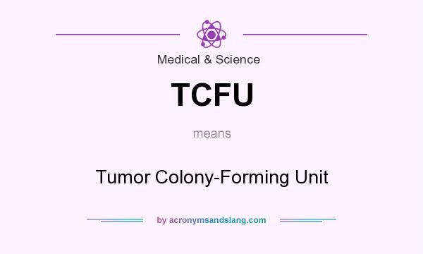 What does TCFU mean? It stands for Tumor Colony-Forming Unit